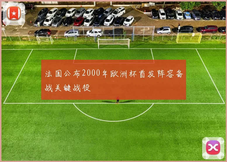 法国公布2000年欧洲杯首发阵容备战关键战役