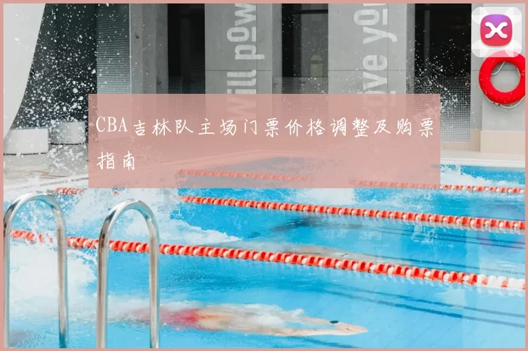 CBA吉林队主场门票价格调整及购票指南