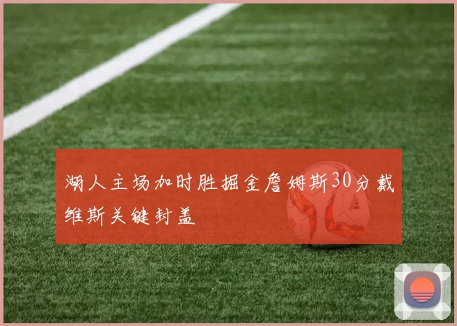 湖人主场加时胜掘金詹姆斯30分戴维斯关键封盖