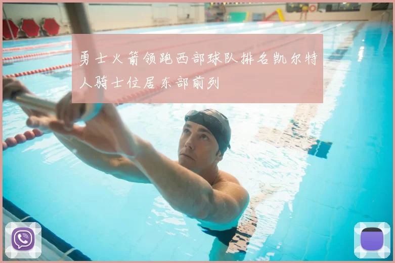 勇士火箭领跑西部球队排名凯尔特人骑士位居东部前列