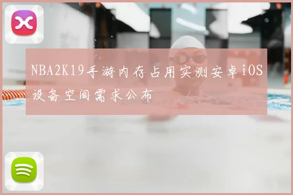 NBA2K19手游内存占用实测安卓iOS设备空间需求公布