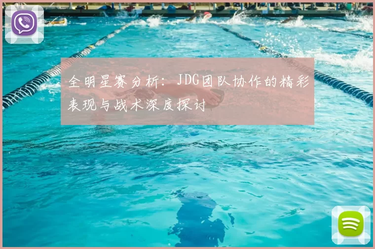 全明星赛分析：JDG团队协作的精彩表现与战术深度探讨
