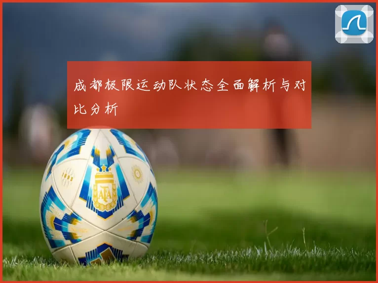成都极限运动队状态全面解析与对比分析