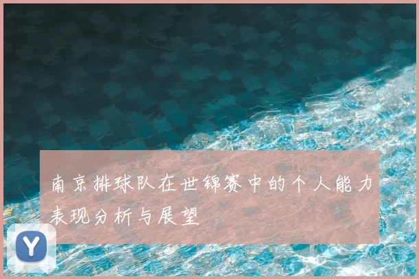 南京排球队在世锦赛中的个人能力表现分析与展望