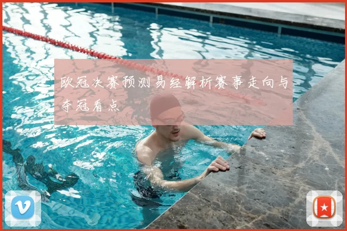 欧冠决赛预测易经解析赛事走向与夺冠看点