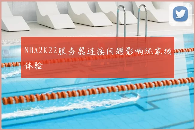 NBA2K22服务器连接问题影响玩家线体验