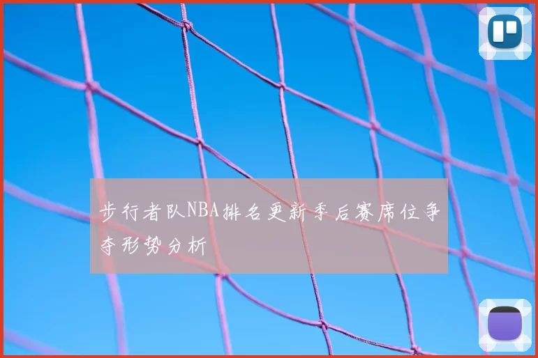步行者队NBA排名更新季后赛席位争夺形势分析