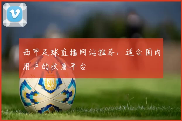 西甲足球直播网站推荐，适合国内用户的收看平台