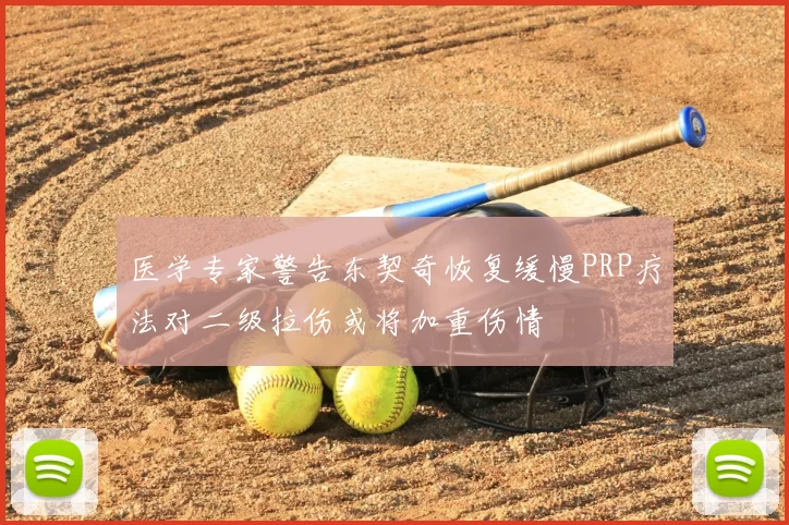 医学专家警告东契奇恢复缓慢PRP疗法对二级拉伤或将加重伤情