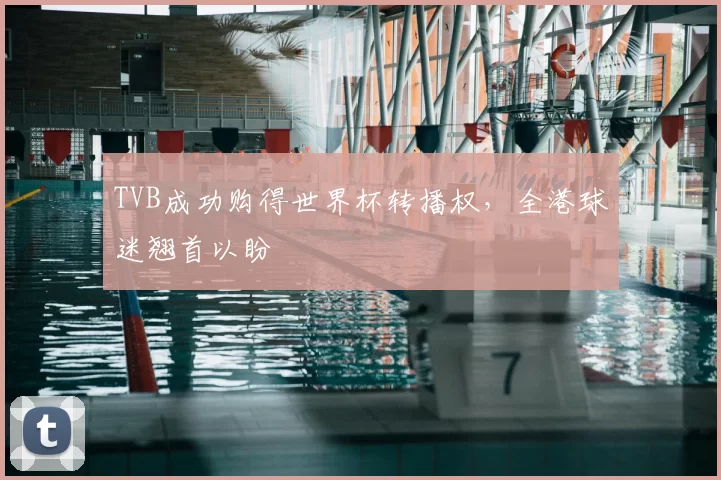 TVB成功购得世界杯转播权，全港球迷翘首以盼