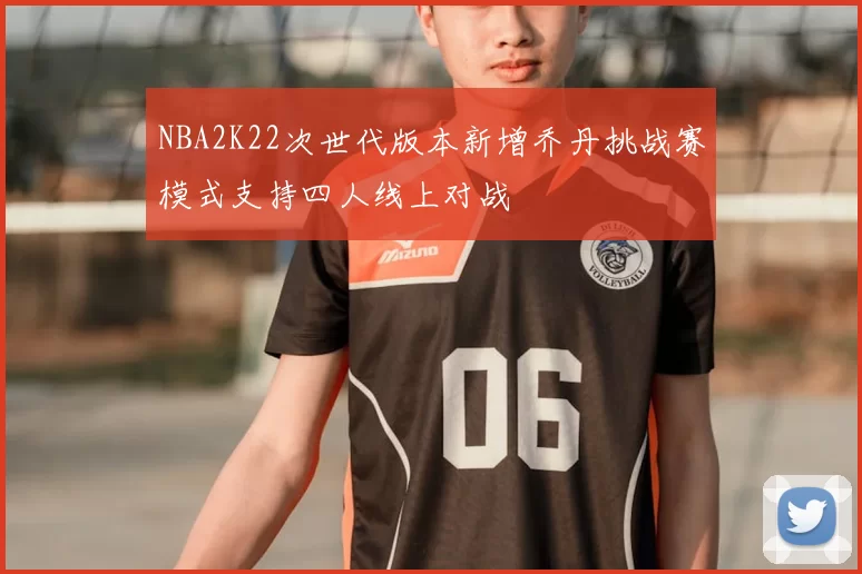 NBA2K22次世代版本新增乔丹挑战赛模式支持四人线上对战