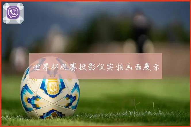 世界杯观赛投影仪实拍画面展示