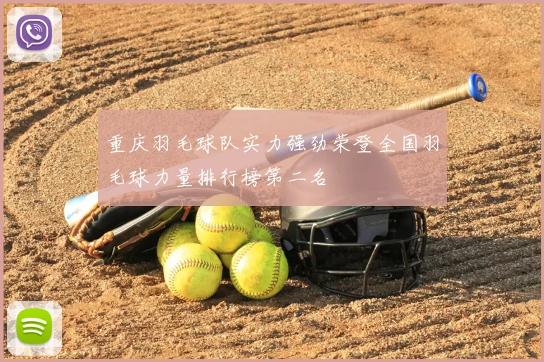 重庆羽毛球队实力强劲荣登全国羽毛球力量排行榜第二名