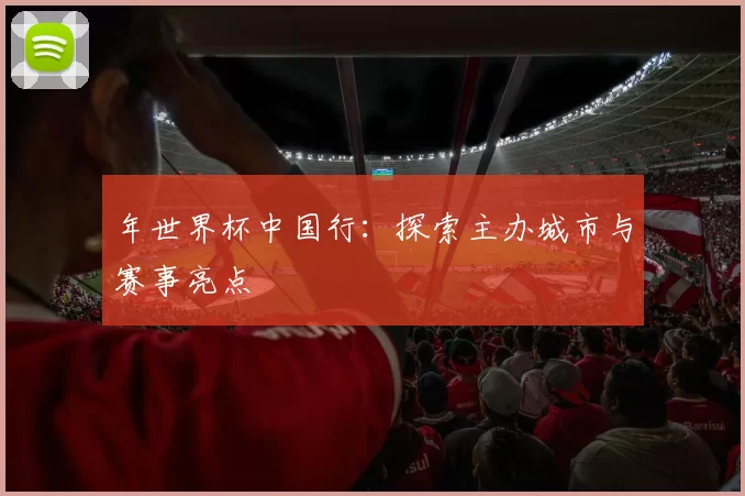 年世界杯中国行:探索主办城市与赛事亮点