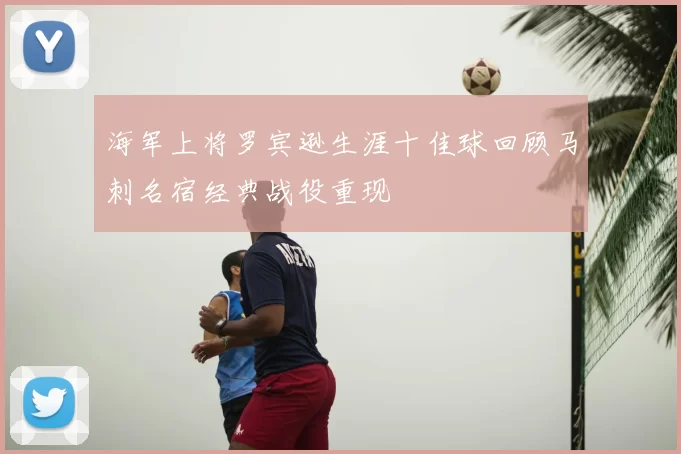 海军上将罗宾逊生涯十佳球回顾马刺名宿经典战役重现