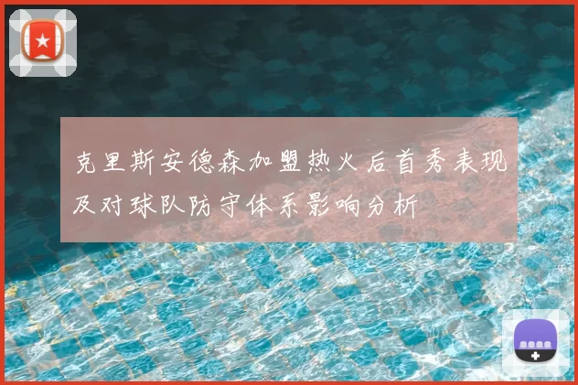 克里斯安德森加盟热火后首秀表现及对球队防守体系影响分析
