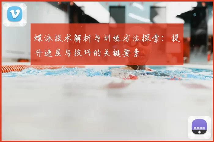 蝶泳技术解析与训练方法探索：提升速度与技巧的关键要素